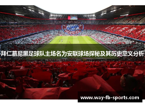 拜仁慕尼黑足球队主场名为安联球场探秘及其历史意义分析