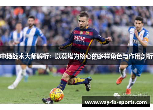 中场战术大师解析：以莫塔为核心的多样角色与作用剖析
