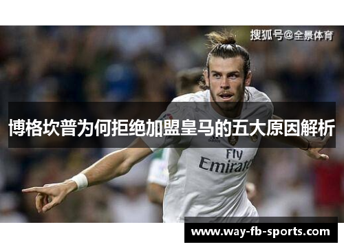 博格坎普为何拒绝加盟皇马的五大原因解析