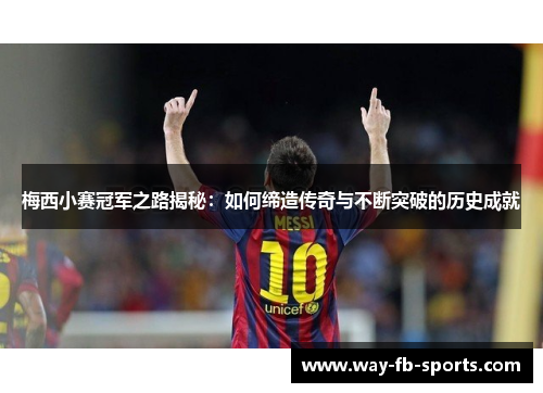 梅西小赛冠军之路揭秘:如何缔造传奇与不断突破的历史成就 梅西小赛冠军之路揭秘:如何缔造传奇与不断突破的历史成就