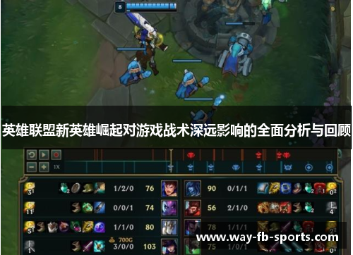 英雄联盟新英雄崛起对游戏战术深远影响的全面分析与回顾
