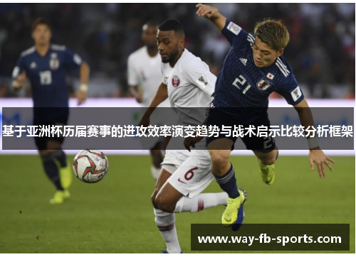 基于亚洲杯历届赛事的进攻效率演变趋势与战术启示比较分析框架
