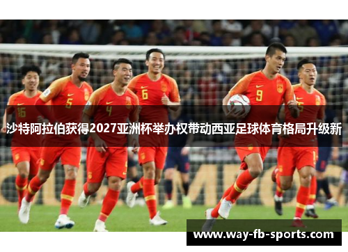 沙特阿拉伯获得2027亚洲杯举办权带动西亚足球体育格局升级新